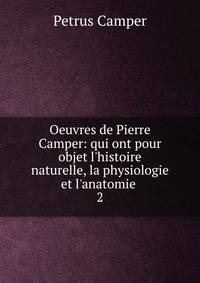 Oeuvres de Pierre Camper: qui ont pour objet l'histoire naturelle, la physiologie et l'anatomie .