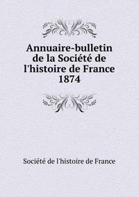 Annuaire-bulletin de la Soci?t? de l'histoire de France