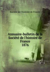 Annuaire-bulletin de la Soci?t? de l'histoire de France