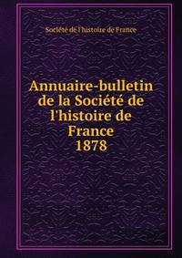 Annuaire-bulletin de la Soci?t? de l'histoire de France