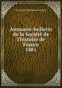 Annuaire-bulletin de la Soci?t? de l'histoire de France