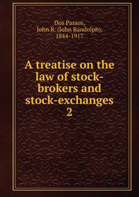 A treatise on the law of stock-brokers and stock-exchanges. 2