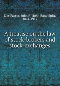 A treatise on the law of stock-brokers and stock-exchanges. 1