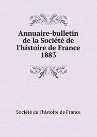 Annuaire-bulletin de la Soci?t? de l'histoire de France