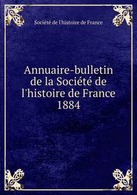 Annuaire-bulletin de la Soci?t? de l'histoire de France