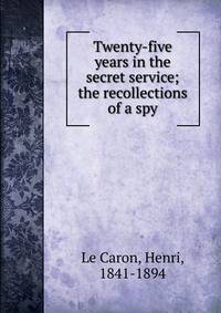 Twenty-five years in the secret service; the recollections of a spy