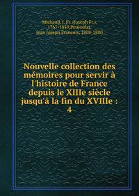 Nouvelle collection des m?moires pour servir ? l'histoire de France depuis le XIIIe si?cle jusqu'? la fin du XVIIIe :