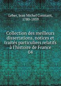 Collection des meilleurs dissertations, notices et trait?s particuliers relatifs ? l'histoire de France