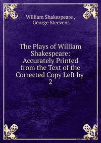 The Plays of William Shakespeare: Accurately Printed from the Text of the Corrected Copy Left by .. 2