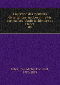 Collection des meilleurs dissertations, notices et trait?s particuliers relatifs ? l'histoire de France