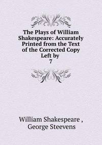 The Plays of William Shakespeare: Accurately Printed from the Text of the Corrected Copy Left by .. 7