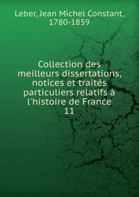Collection des meilleurs dissertations, notices et trait?s particuliers relatifs ? l'histoire de France