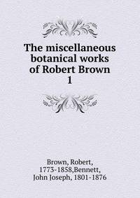 The miscellaneous botanical works of Robert Brown. 1