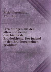 Erza?hlungen aus der alten und neuen Geschichte der Bru?derkirche. Der Jugend in den Bru?dergemeinen gewidmet