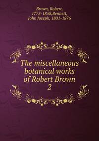 The miscellaneous botanical works of Robert Brown. 2