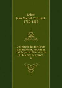 Collection des meilleurs dissertations, notices et trait?s particuliers relatifs ? l'histoire de France