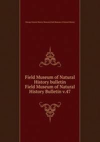 Field Museum of Natural History bulletin. Field Museum of Natural History Bulletin v.47