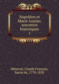 Napolon et Marie-Louise; souvenirs historiques. 1