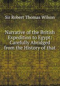 Narrative of the British Expedition to Egypt: Carefully Abridged from the History of that .