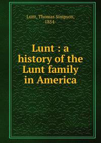 Lunt : a history of the Lunt family in America