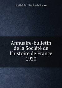 Annuaire-bulletin de la Soci?t? de l'histoire de France