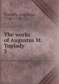 The works of Augustus M. Toplady. 3