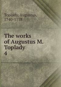 The works of Augustus M. Toplady. 4
