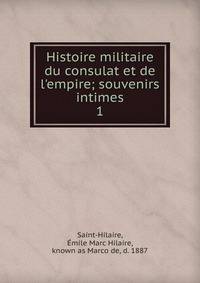 Histoire militaire du consulat et de l'empire; souvenirs intimes