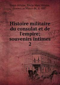 Histoire militaire du consulat et de l'empire; souvenirs intimes