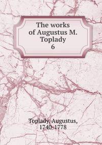 The works of Augustus M. Toplady. 6