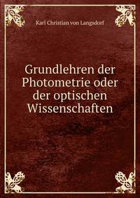 Grundlehren der Photometrie oder der optischen Wissenschaften