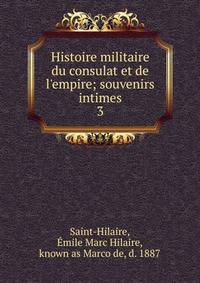 Histoire militaire du consulat et de l'empire; souvenirs intimes