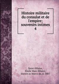 Histoire militaire du consulat et de l'empire; souvenirs intimes