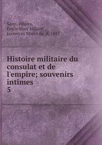 Histoire militaire du consulat et de l'empire; souvenirs intimes