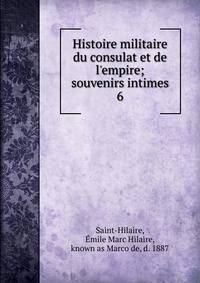 Histoire militaire du consulat et de l'empire; souvenirs intimes
