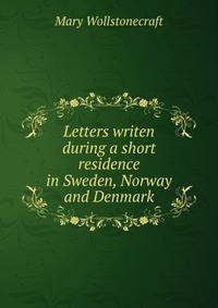 Letters writen during a short residence in Sweden, Norway and Denmark