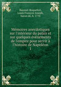 M?moires anecdotiques sur l'int?rieur du palais et sur quelques ?v?nements de l'empire pour servir ? l'histoire de Napol?on