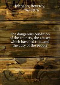 The dangerous condition of the country, the causes which have led to it, and the duty of the people