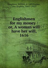 Englishmen for my money : or, A woman will have her will, 1616