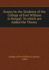 Essays by the Students of the College of Fort William in Bengal: To which are Added the Theses .
