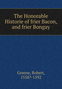 The Honorable Historie of frier Bacon, and frier Bongay