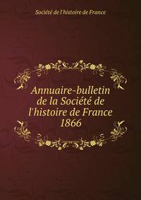 Annuaire-bulletin de la Soci?t? de l'histoire de France