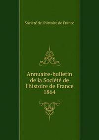 Annuaire-bulletin de la Soci?t? de l'histoire de France