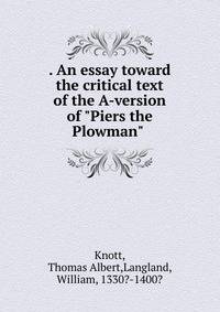 . An essay toward the critical text of the A-version of "Piers the Plowman"
