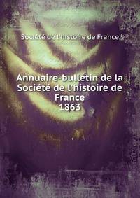 Annuaire-bulletin de la Soci?t? de l'histoire de France