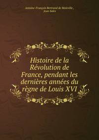 Histoire de la Revolution de France, pendant les dernieres annees du regne de Louis XVI