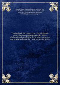 Taschenbuch der reisen; oder, Unterhaltende darstellung der entdeckungen des 18ten jahrhunderts in ru?cksicht der la?nder, menschen und productenkunde. Fu?r jede klasse von lesern