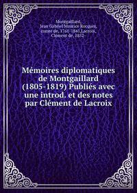 Memoires diplomatiques de Montgaillard (1805-1819) Publies avec une introd. et des notes par Clement de Lacroix