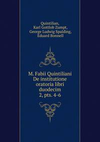 M. Fabii Quintiliani De institutione oratoria libri duodecim. 2, pts. 4-6