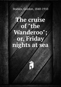 The cruise of "the Wanderoo"; or, Friday nights at sea